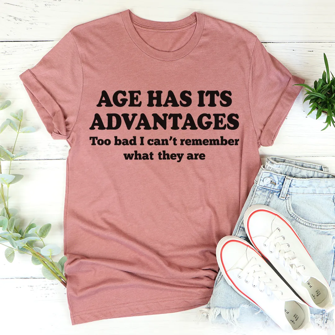 Graphic T-Shirts Age Has Its Advantages Tee
