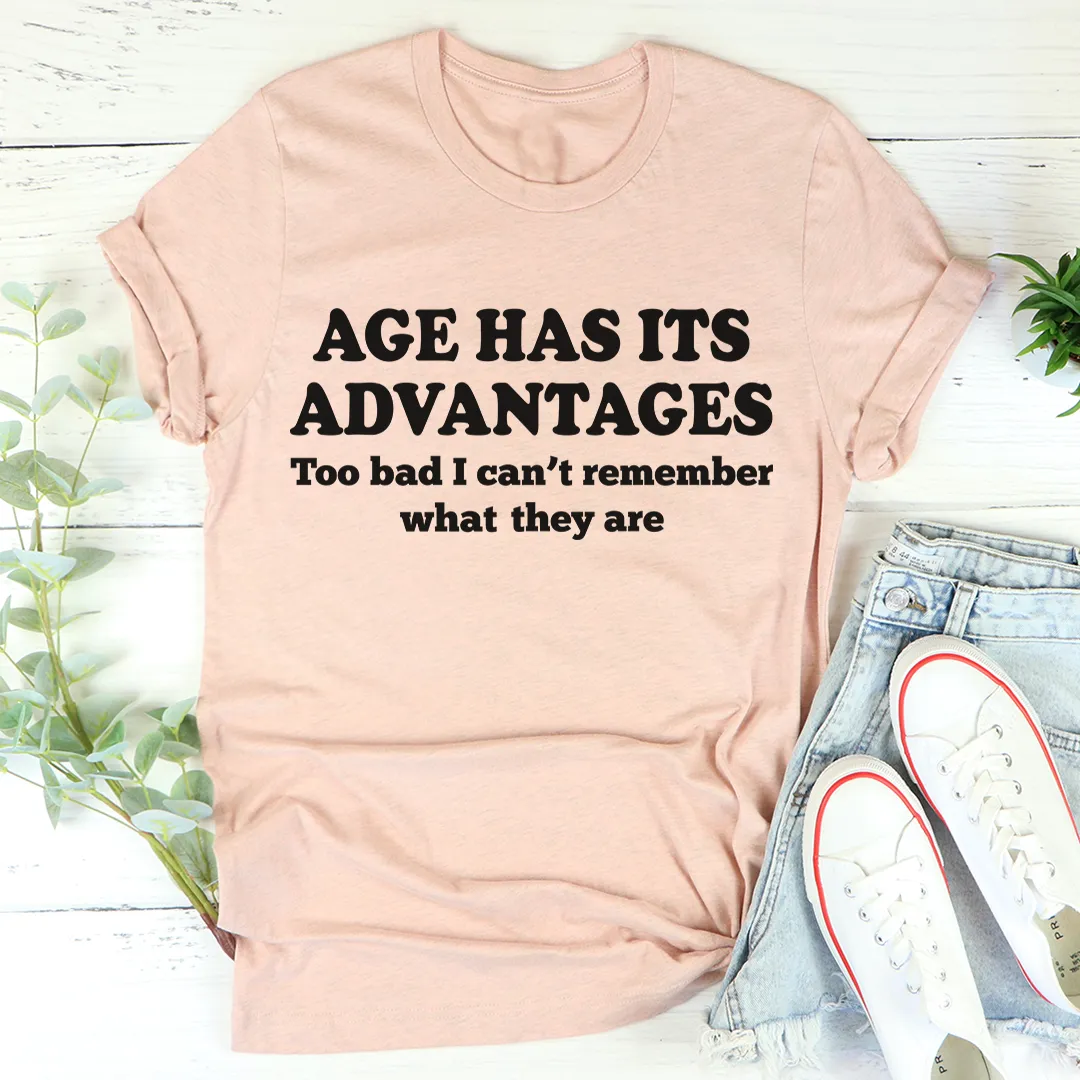 Graphic T-Shirts Age Has Its Advantages Tee
