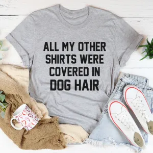 Graphic T-Shirts All My Other Shirts Were Covered In Dog Hair Tee