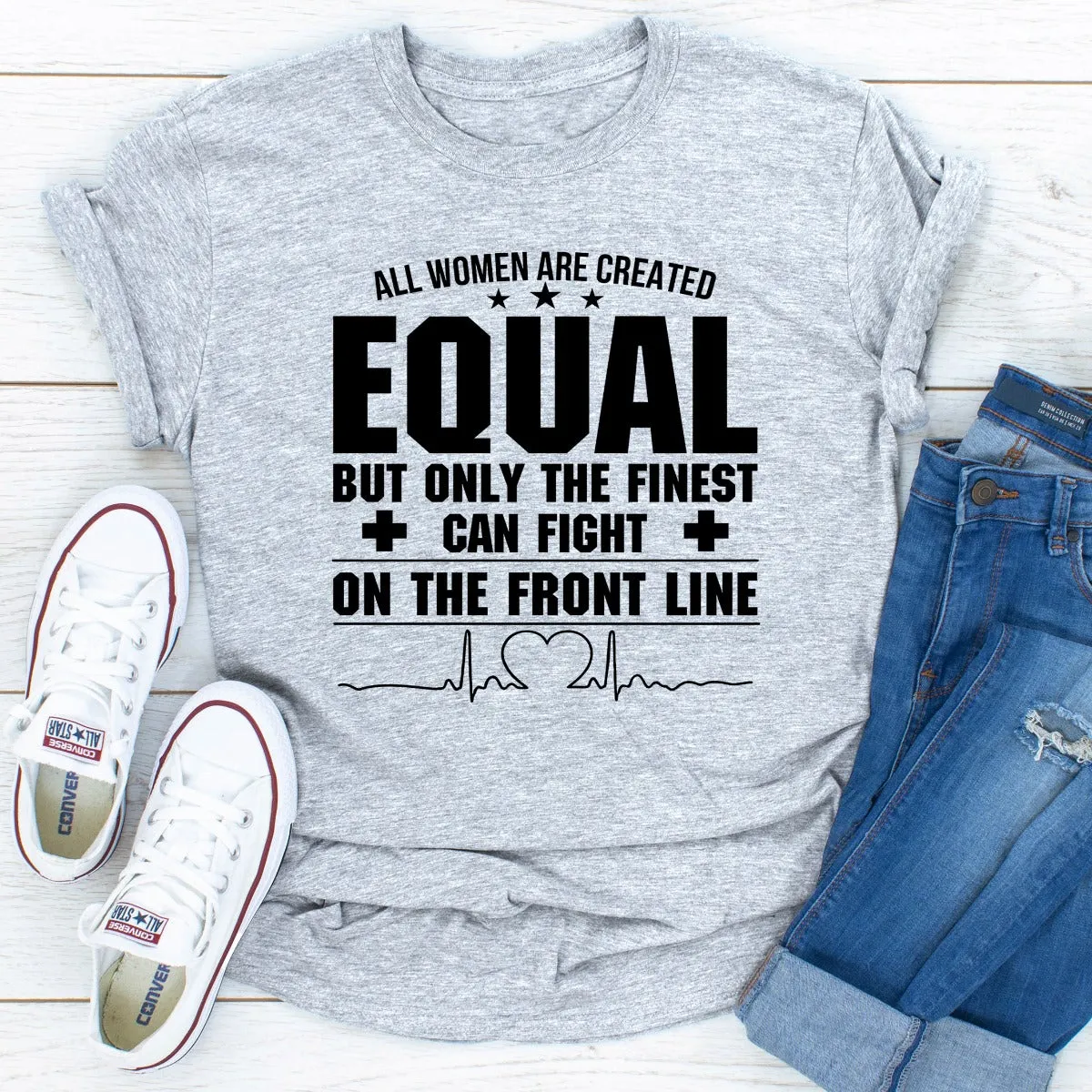 Graphic T-Shirts All Women Are Created Equal But Only The Finest Can Fight On The Front Line