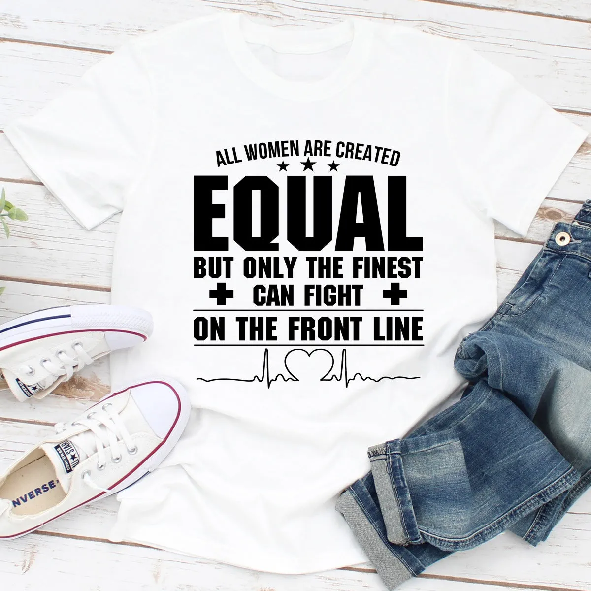 Graphic T-Shirts All Women Are Created Equal But Only The Finest Can Fight On The Front Line