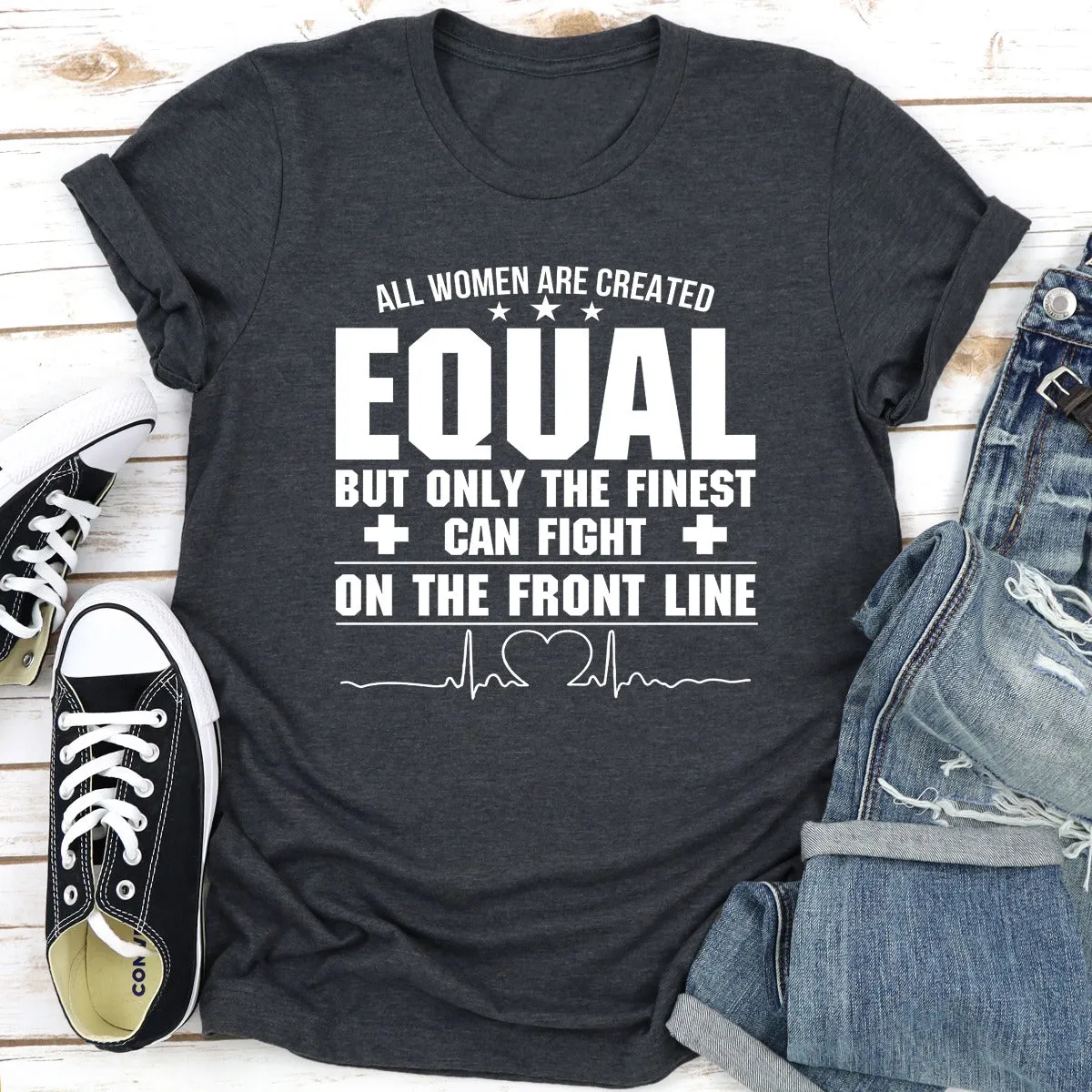 Graphic T-Shirts All Women Are Created Equal But Only The Finest Can Fight On The Front Line