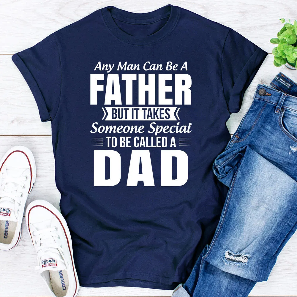 Graphic T-Shirts Any Man Can Be a Father But It Takes Someone Special to Be Called a Dad