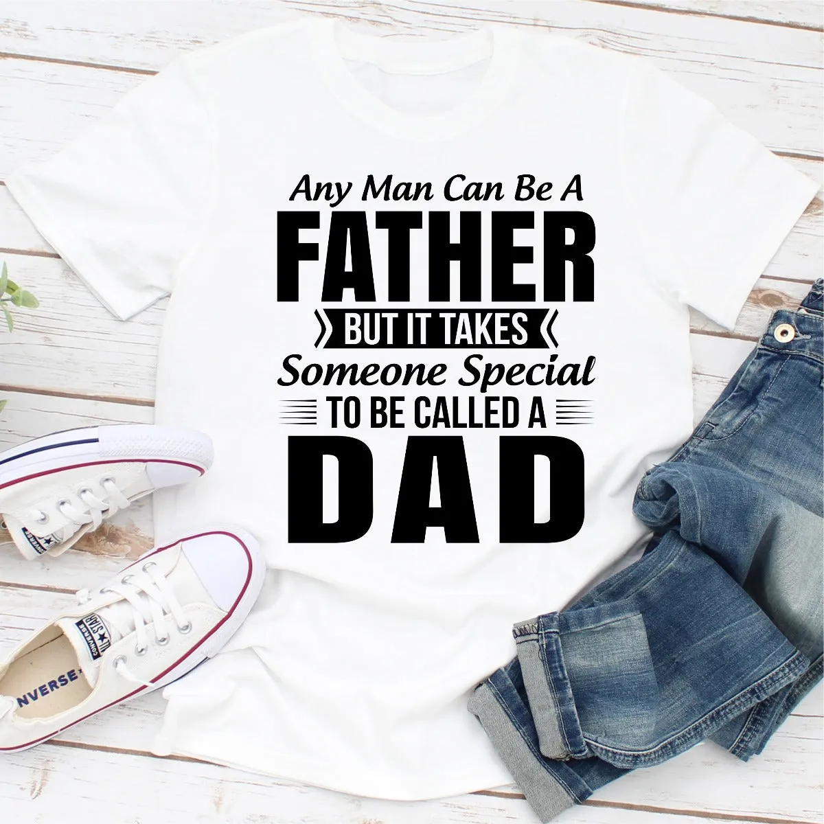 Graphic T-Shirts Any Man Can Be a Father But It Takes Someone Special to Be Called a Dad