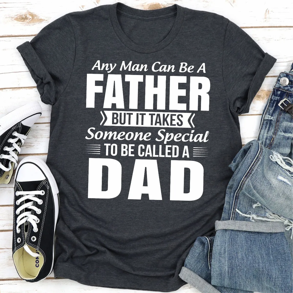 Graphic T-Shirts Any Man Can Be a Father But It Takes Someone Special to Be Called a Dad