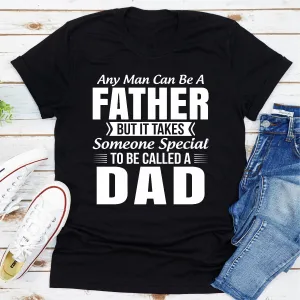 Graphic T-Shirts Any Man Can Be a Father But It Takes Someone Special to Be Called a Dad