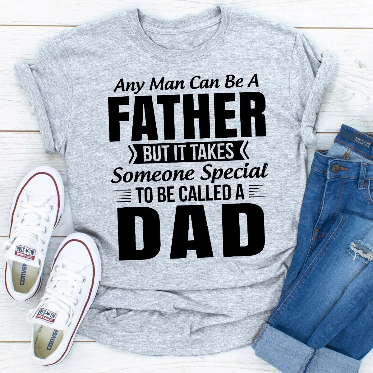 Graphic T-Shirts Any Man Can Be a Father But It Takes Someone Special to Be Called a Dad