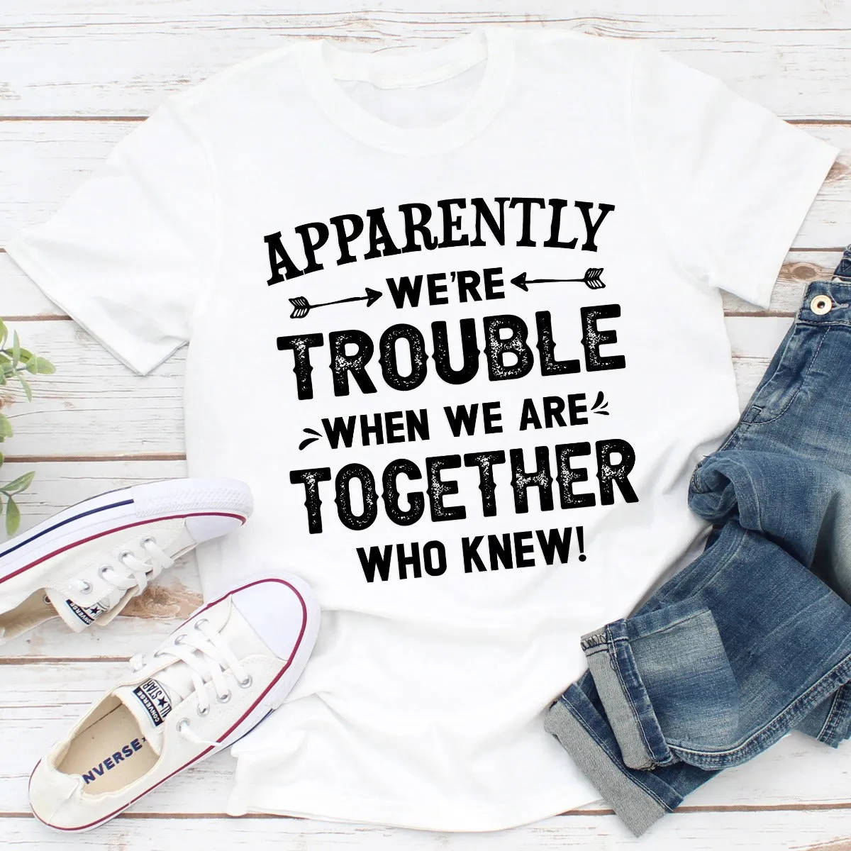 Graphic T-Shirts Apparently We're Trouble When We Are Together