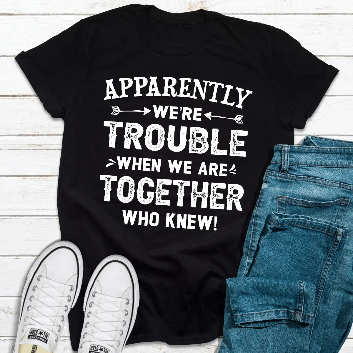 Graphic T-Shirts Apparently We're Trouble When We Are Together