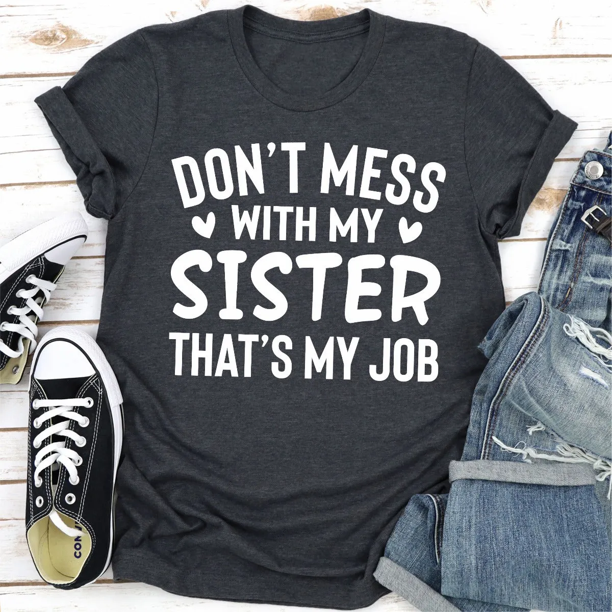 Graphic T-Shirts Don't Mess With My Sister That's My Job