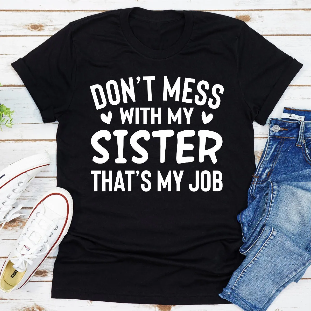 Graphic T-Shirts Don't Mess With My Sister That's My Job