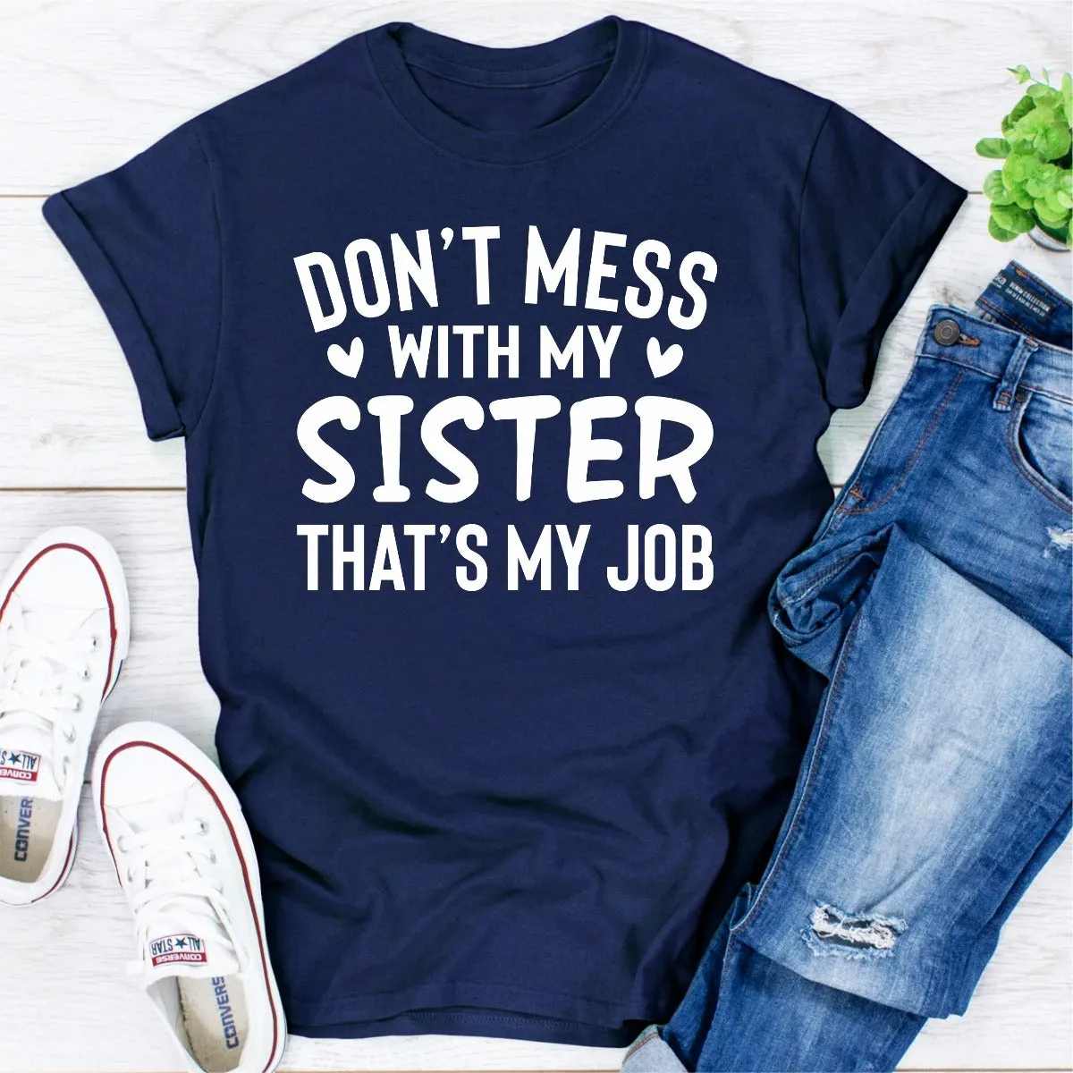 Graphic T-Shirts Don't Mess With My Sister That's My Job