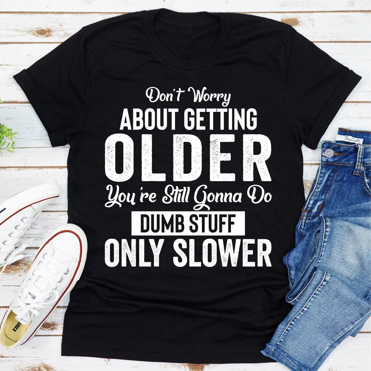 Graphic T-Shirts Don't Worry About Getting Older