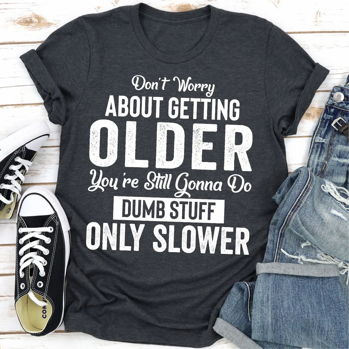 Graphic T-Shirts Don't Worry About Getting Older