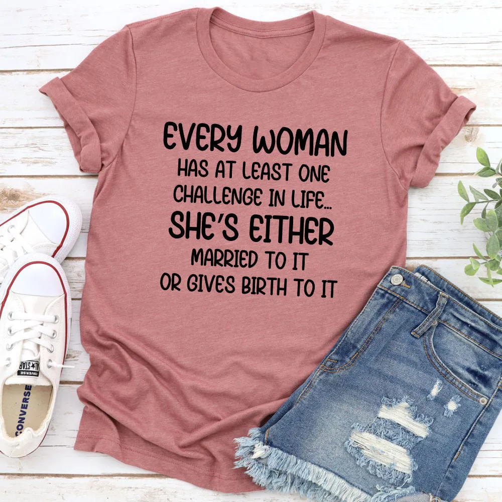 Graphic T-Shirts Every Woman Has At Least One Challenge In Life T-Shirt