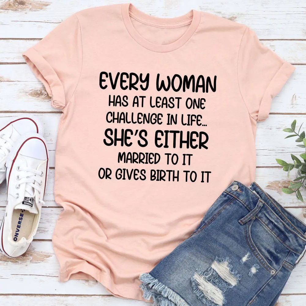 Graphic T-Shirts Every Woman Has At Least One Challenge In Life T-Shirt