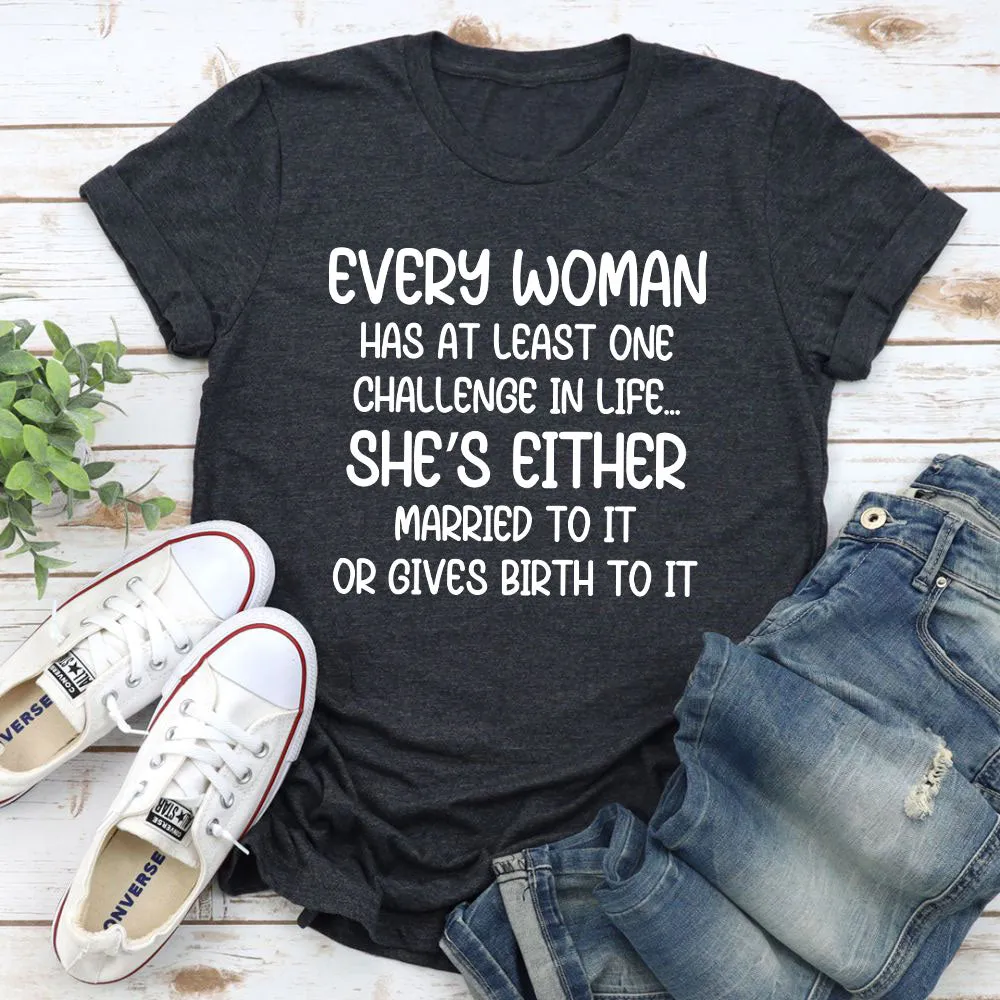 Graphic T-Shirts Every Woman Has At Least One Challenge In Life T-Shirt