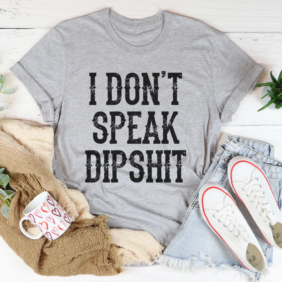 Graphic T-Shirts I Don't Speak Dipshit Tee