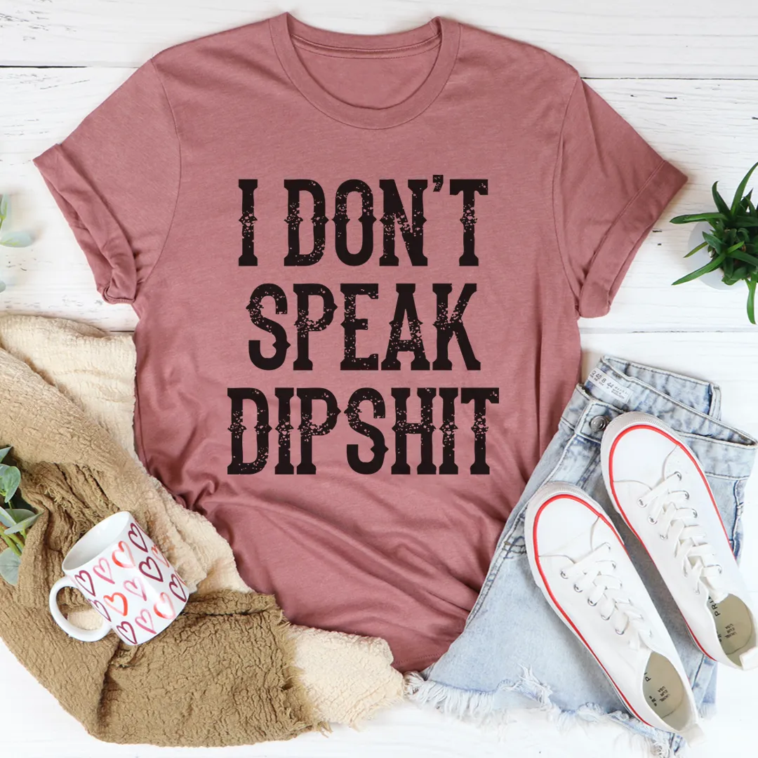 Graphic T-Shirts I Don't Speak Dipshit Tee