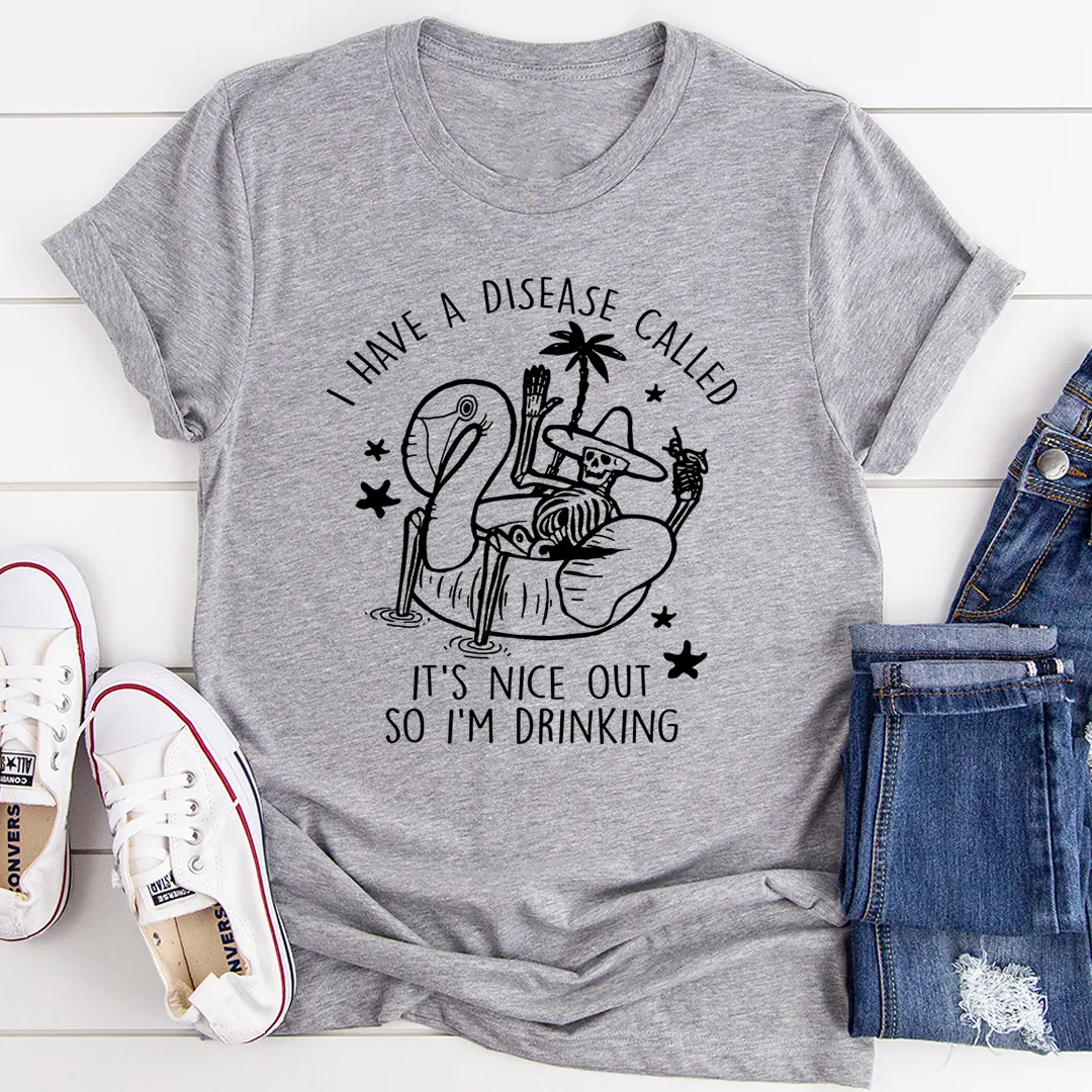 Graphic T-Shirts I Have A Disease Called It's Nice Out There Tee