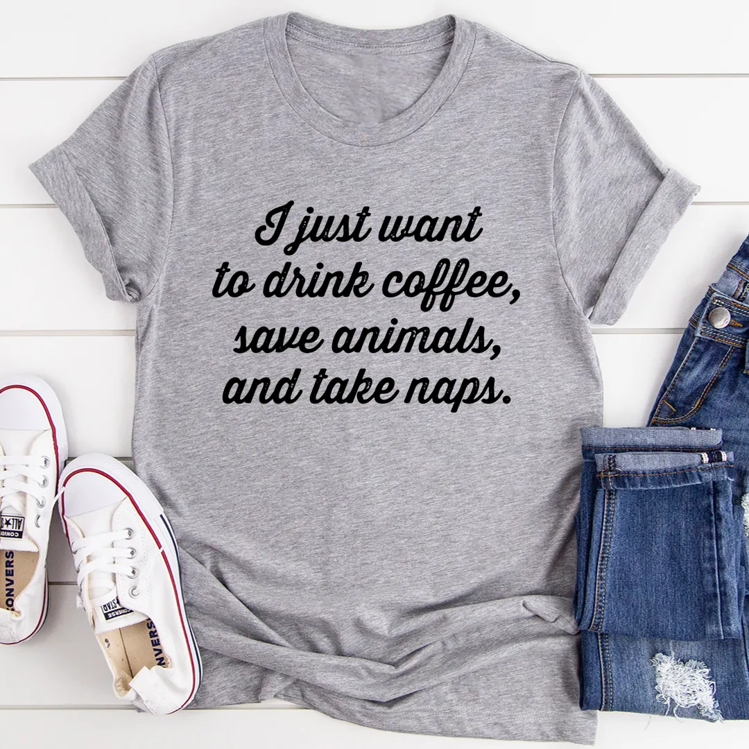 Graphic T-Shirts I Just Want To Drink Coffee Save Animals and Take Naps Tee