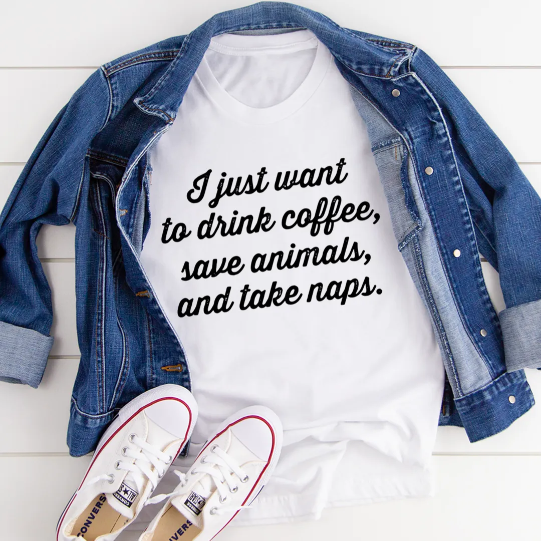 Graphic T-Shirts I Just Want To Drink Coffee Save Animals and Take Naps Tee