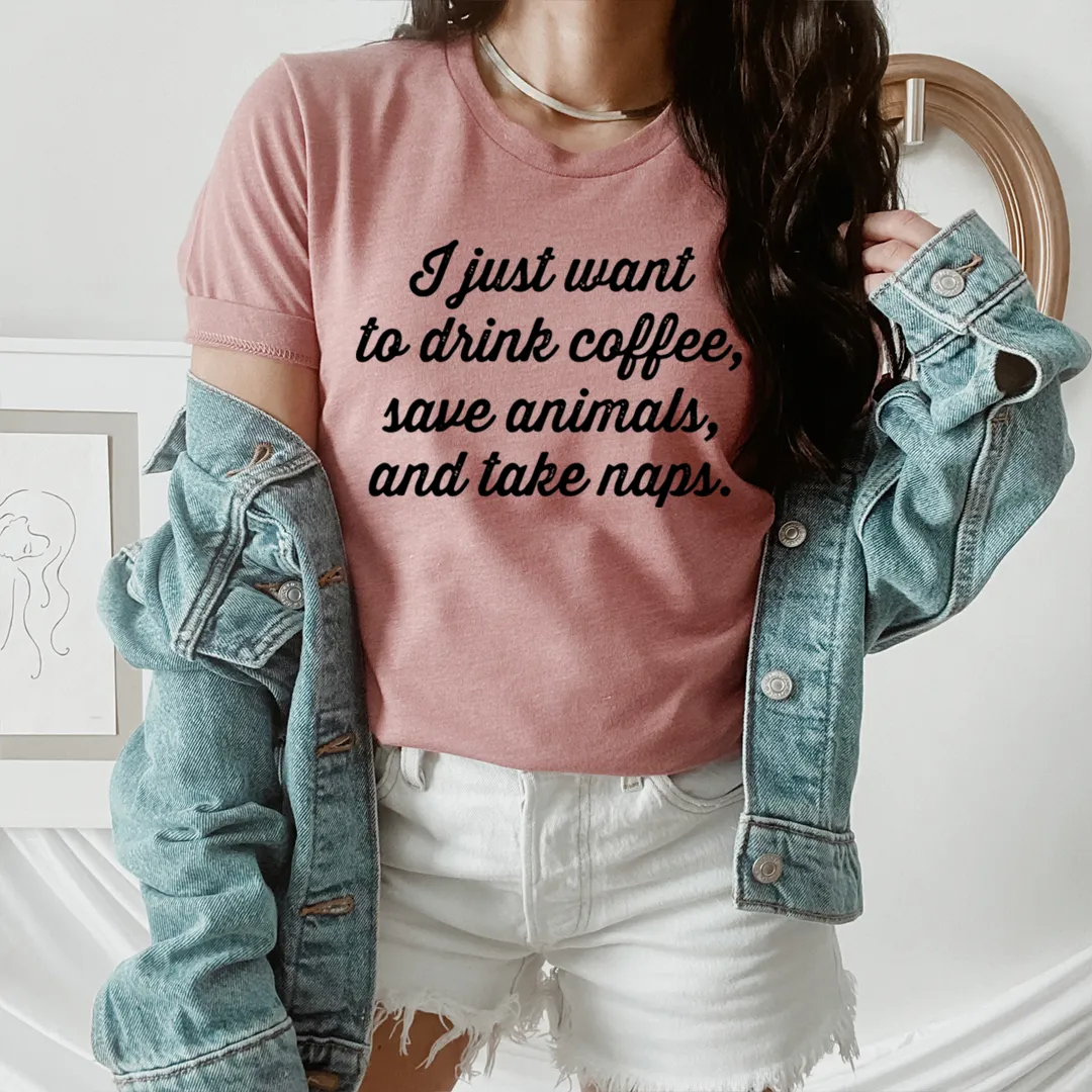 Graphic T-Shirts I Just Want To Drink Coffee Save Animals and Take Naps Tee