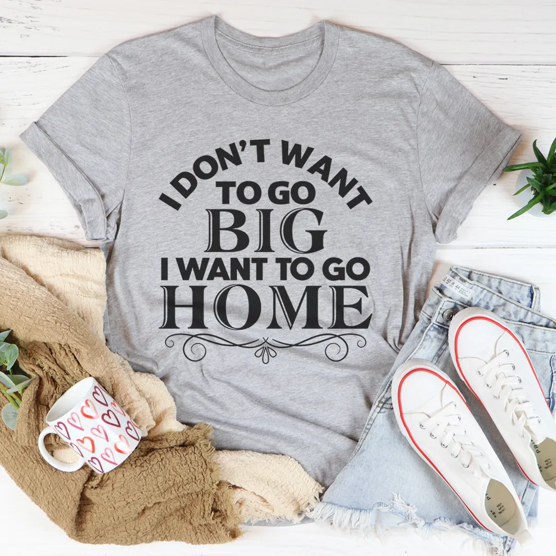 Graphic T-Shirts I Want To Go Home Tee
