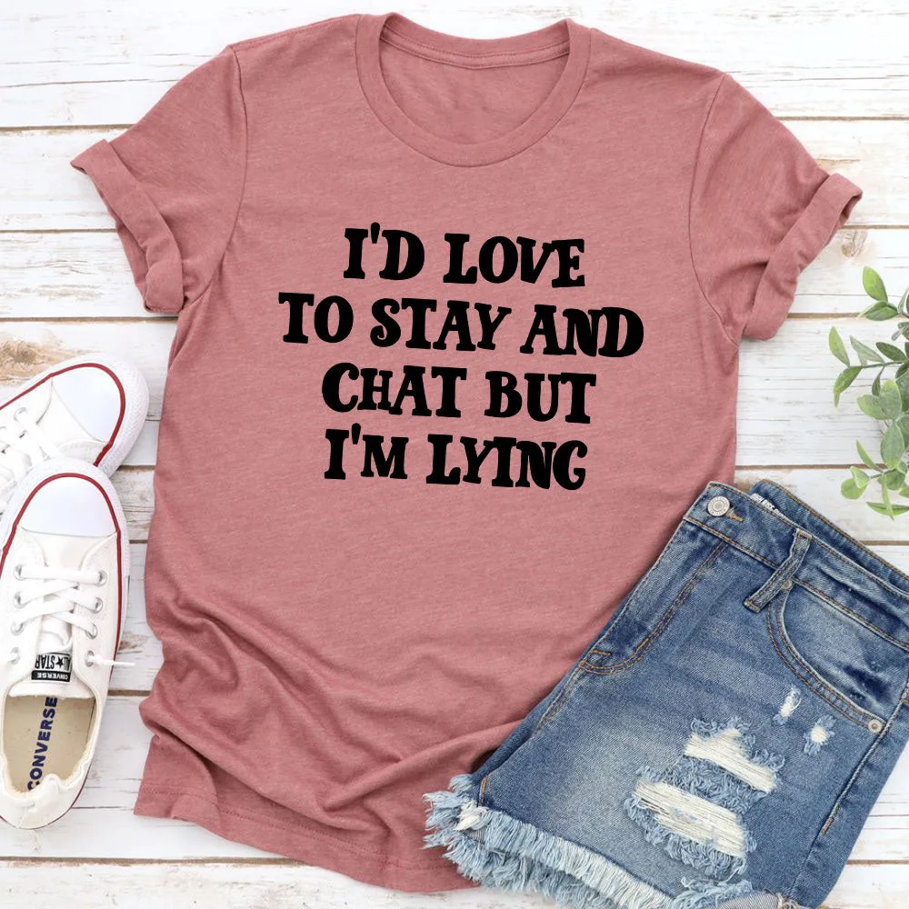 Graphic T-Shirts I'd Love to Stay And Chat T-Shirt