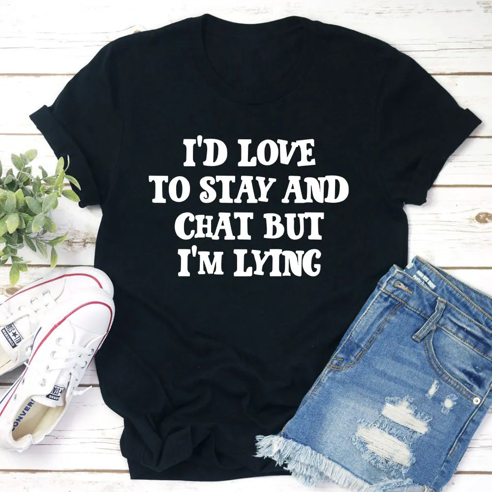Graphic T-Shirts I'd Love to Stay And Chat T-Shirt