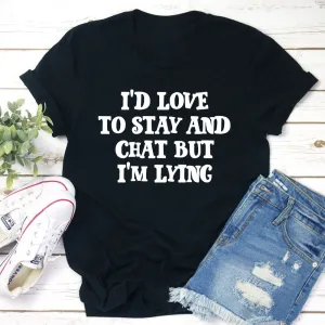 Graphic T-Shirts I'd Love to Stay And Chat T-Shirt