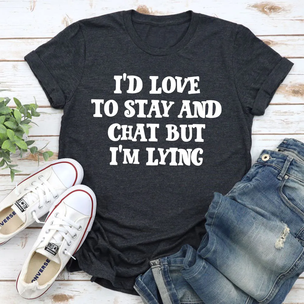 Graphic T-Shirts I'd Love to Stay And Chat T-Shirt