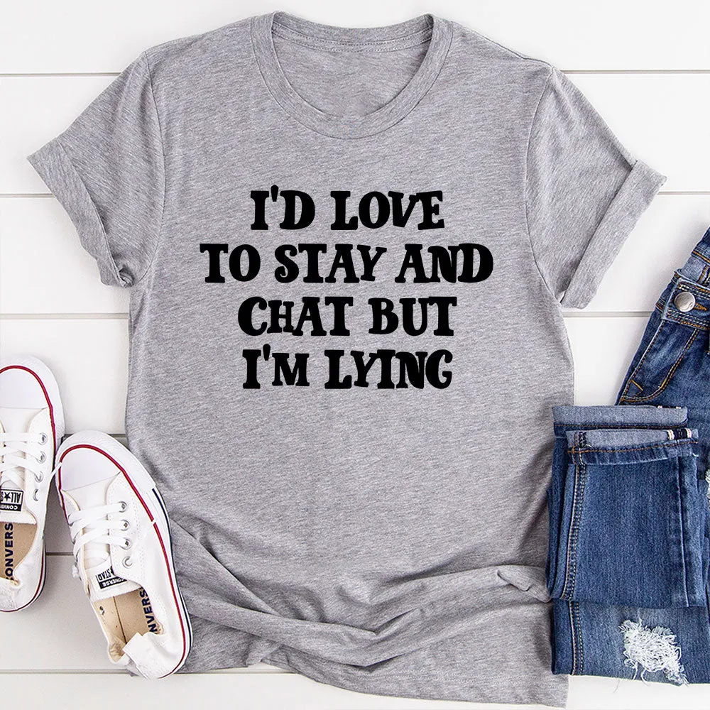 Graphic T-Shirts I'd Love to Stay And Chat T-Shirt