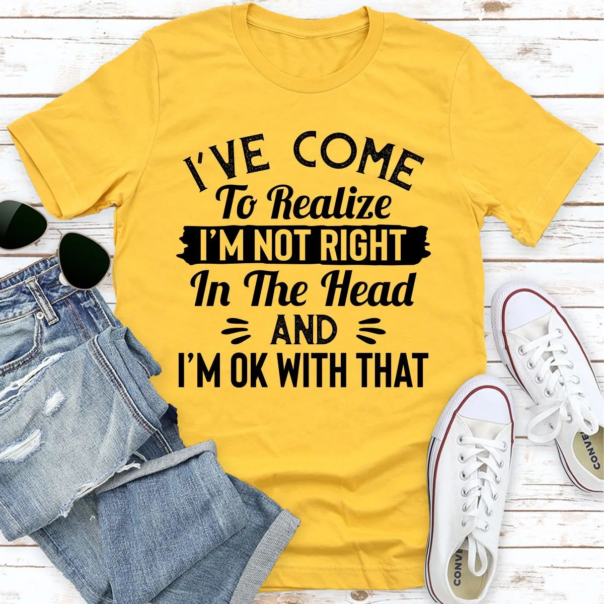 Graphic T-Shirts I've Come to Realize I'm Not Right in The Head