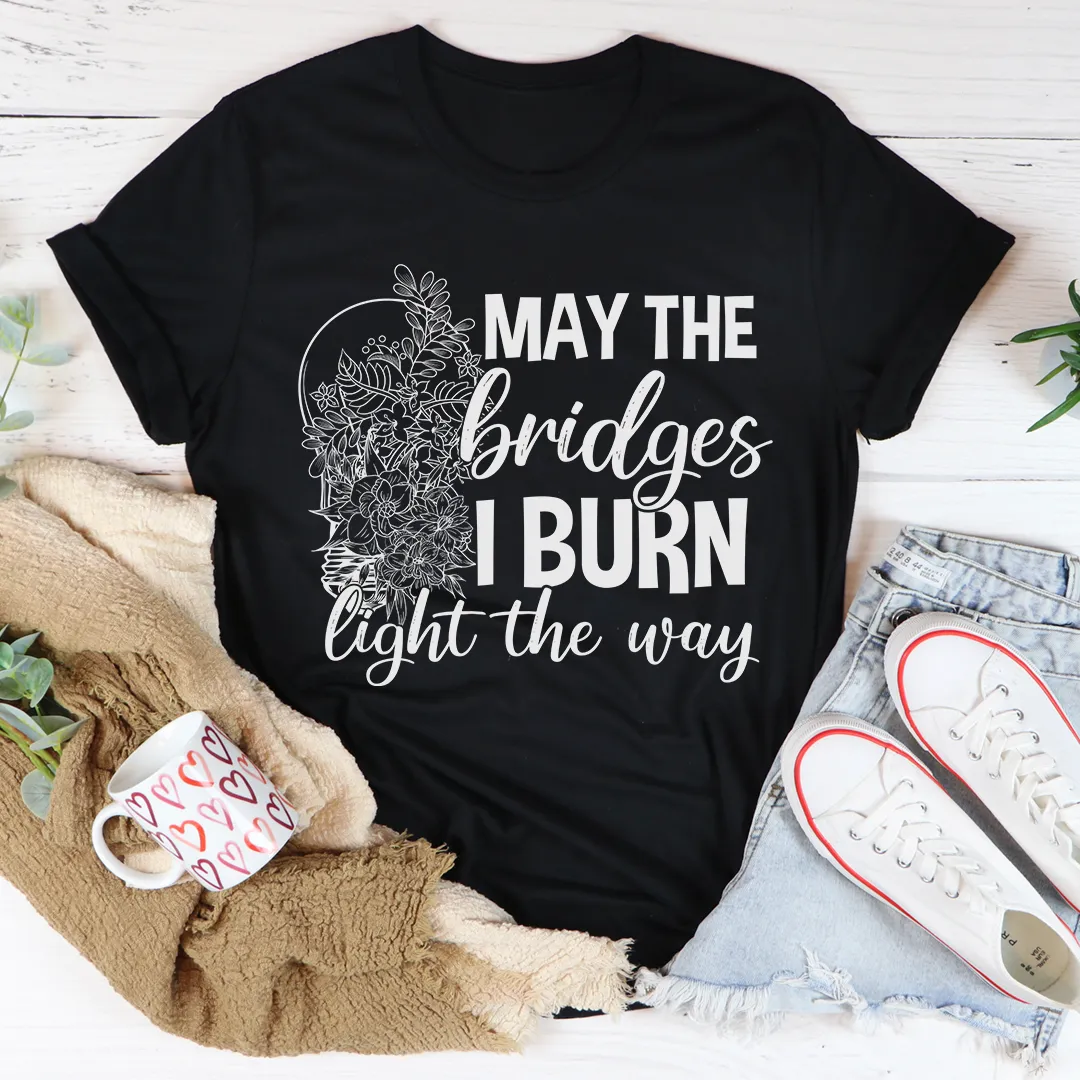 Graphic T-Shirts May The Bridges I Burn Light The Way Tee