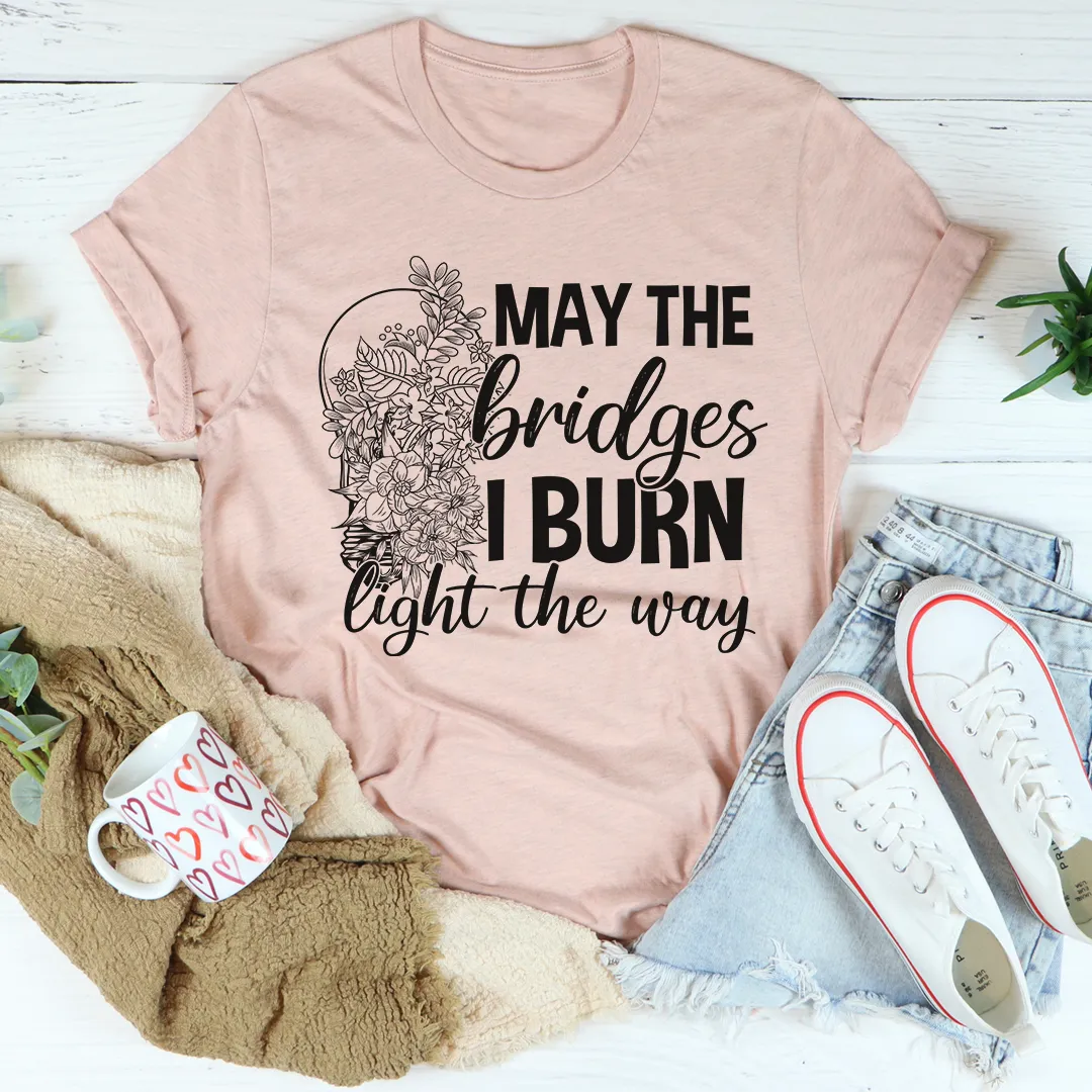 Graphic T-Shirts May The Bridges I Burn Light The Way Tee