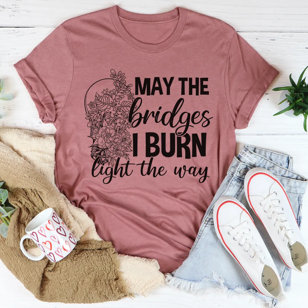 Graphic T-Shirts May The Bridges I Burn Light The Way Tee
