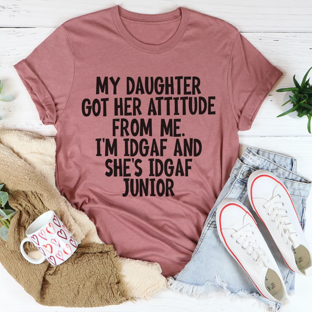 Graphic T-Shirts My Daughter Got Her Attitude From Me Tee