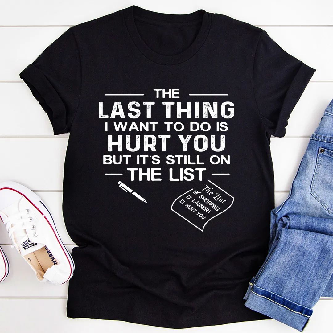 Graphic T-Shirts The Last Thing I Want To Do Tee