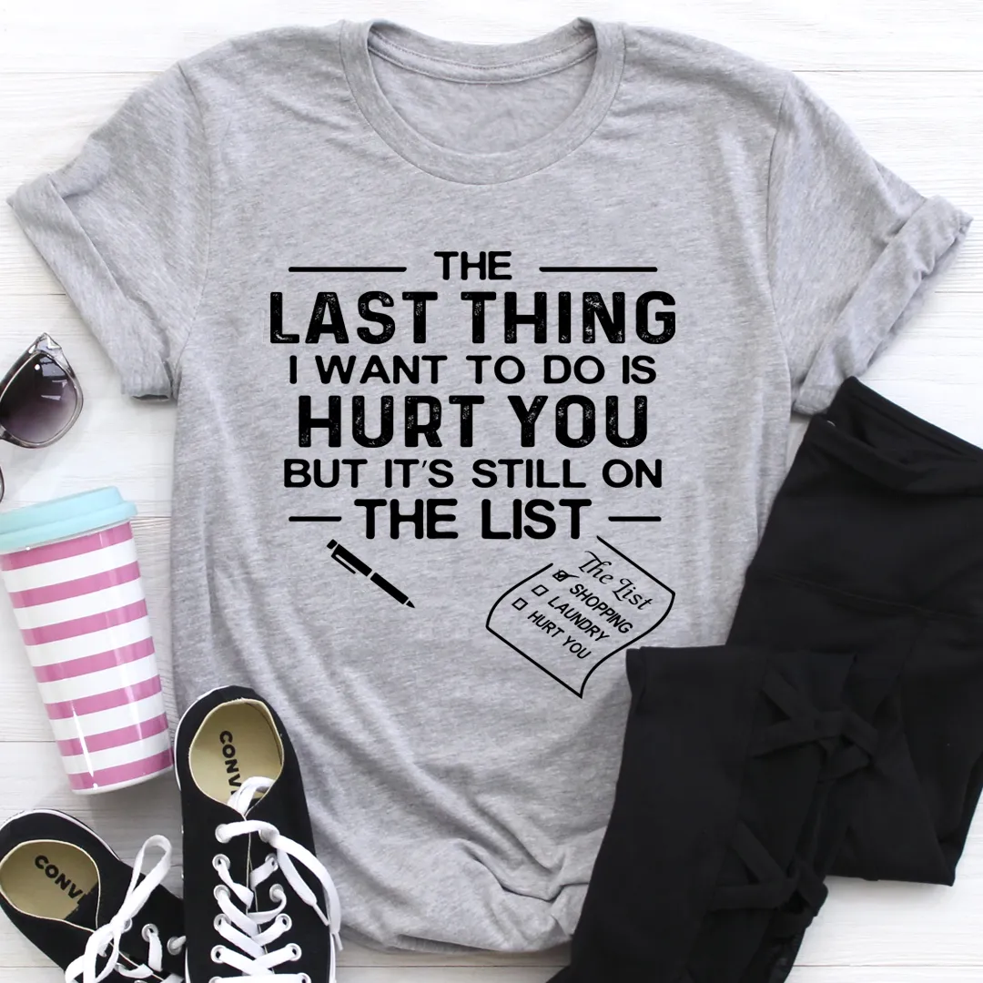 Graphic T-Shirts The Last Thing I Want To Do Tee