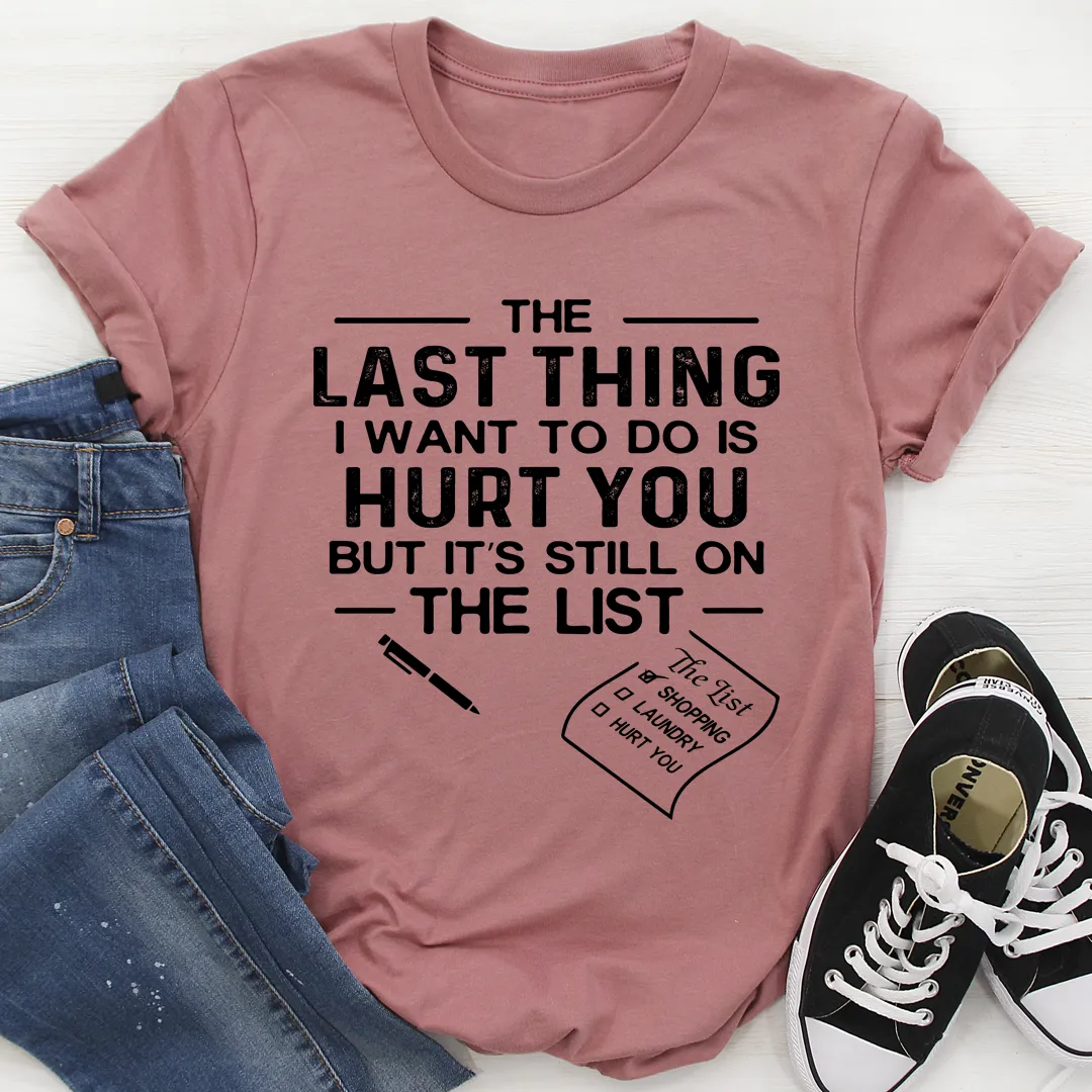 Graphic T-Shirts The Last Thing I Want To Do Tee