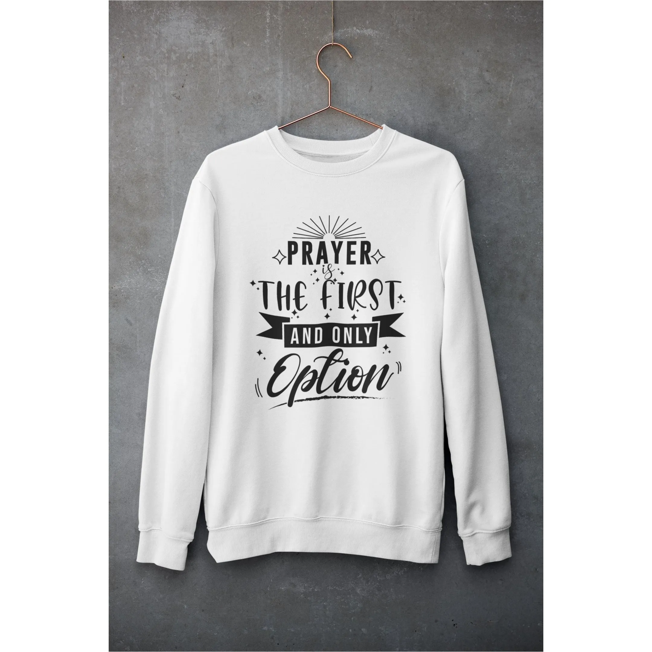 Prayer is the First and Only Option Unisex Sweatshirt