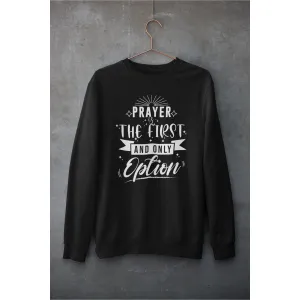 Prayer is the First and Only Option Unisex Sweatshirt
